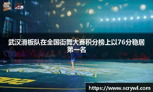 武汉滑板队在全国街舞大赛积分榜上以76分稳居第一名